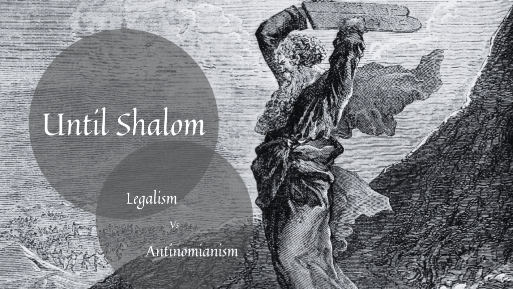 Until Shalom: Legalism &&nbsp;Antinomianism